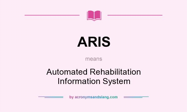 What does ARIS mean? It stands for Automated Rehabilitation Information System