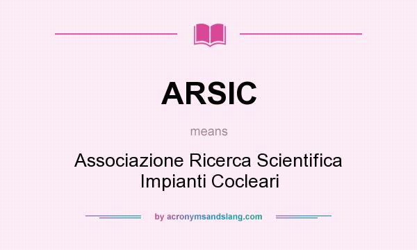 What does ARSIC mean? It stands for Associazione Ricerca Scientifica Impianti Cocleari