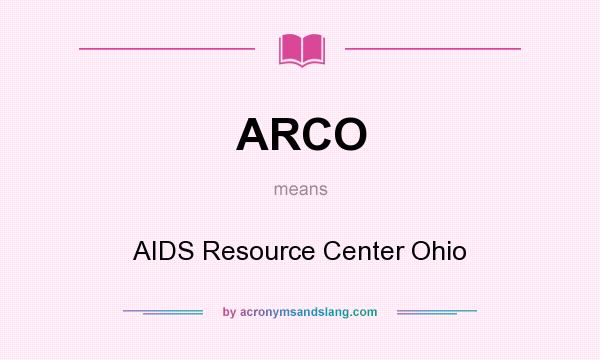 What does ARCO mean? It stands for AIDS Resource Center Ohio