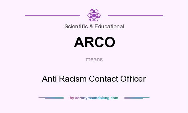 What does ARCO mean? It stands for Anti Racism Contact Officer