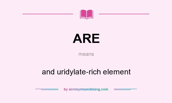 What does ARE mean? It stands for and uridylate-rich element