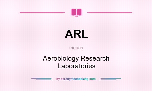 What does ARL mean? It stands for Aerobiology Research Laboratories