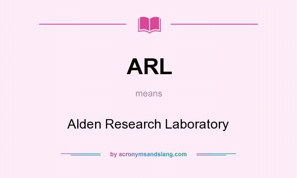 What does ARL mean? It stands for Alden Research Laboratory