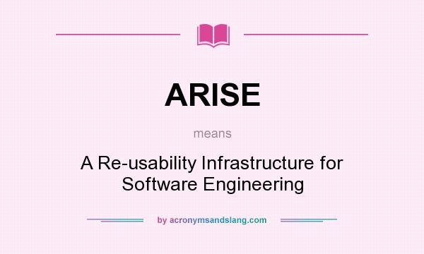 What does ARISE mean? It stands for A Re-usability Infrastructure for Software Engineering