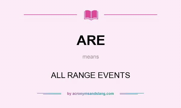 What does ARE mean? It stands for ALL RANGE EVENTS
