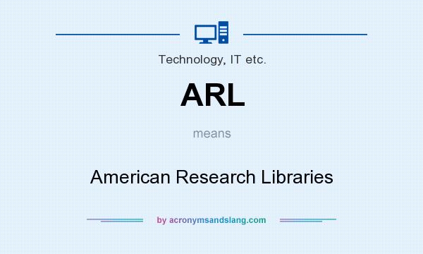 What does ARL mean? It stands for American Research Libraries