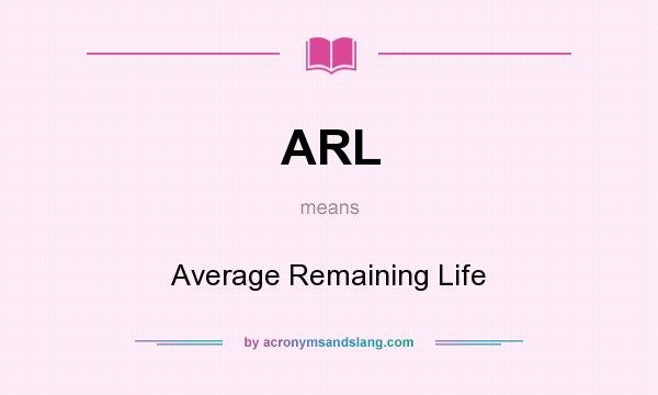 What does ARL mean? It stands for Average Remaining Life