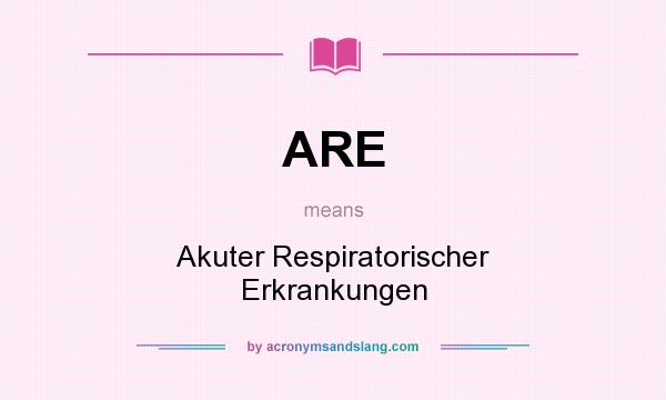 What does ARE mean? It stands for Akuter Respiratorischer Erkrankungen