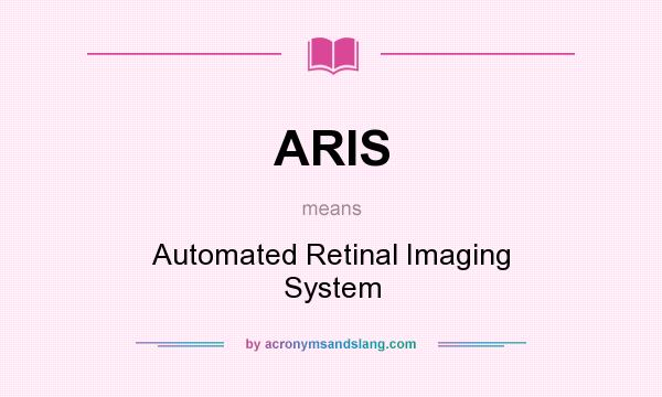 What does ARIS mean? It stands for Automated Retinal Imaging System