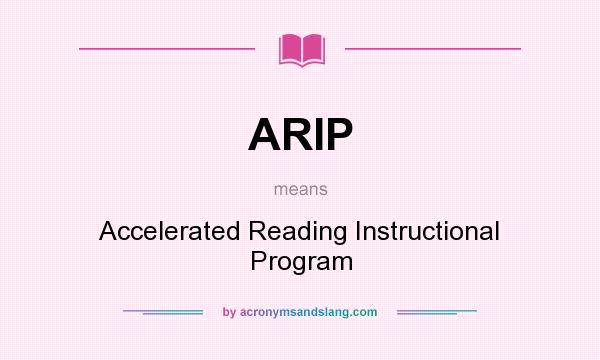 What does ARIP mean? It stands for Accelerated Reading Instructional Program