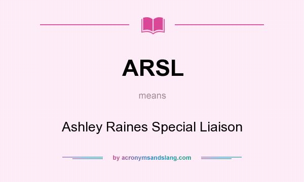 What does ARSL mean? It stands for Ashley Raines Special Liaison