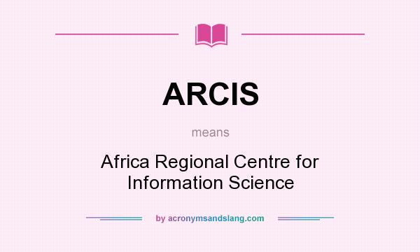 What does ARCIS mean? It stands for Africa Regional Centre for Information Science