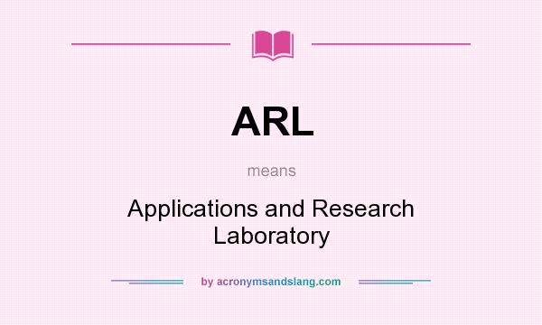 What does ARL mean? It stands for Applications and Research Laboratory