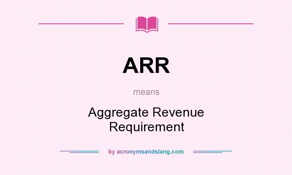 What does ARR mean? It stands for Aggregate Revenue Requirement