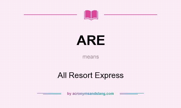What does ARE mean? It stands for All Resort Express