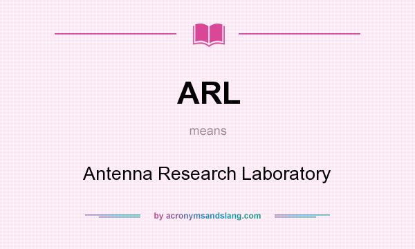 What does ARL mean? It stands for Antenna Research Laboratory