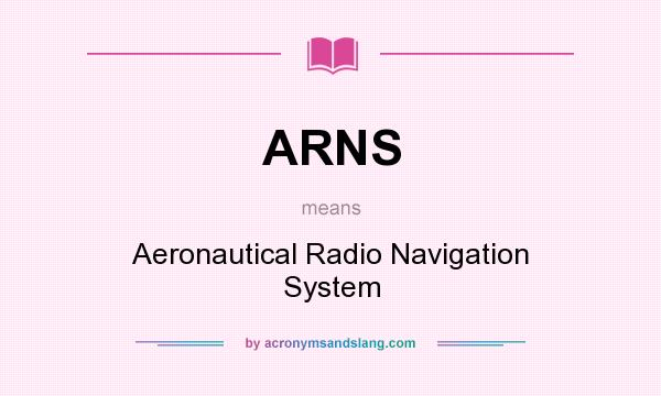 What does ARNS mean? It stands for Aeronautical Radio Navigation System