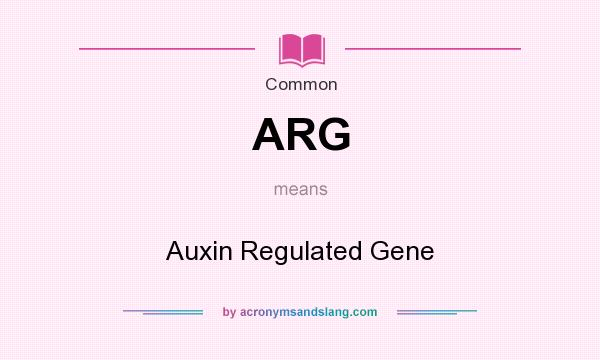 What does ARG mean? It stands for Auxin Regulated Gene