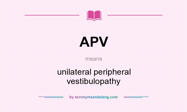 What does APV mean? It stands for unilateral peripheral vestibulopathy