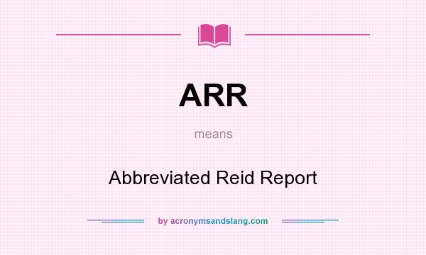 What does ARR mean? It stands for Abbreviated Reid Report
