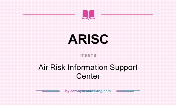 What does ARISC mean? It stands for Air Risk Information Support Center