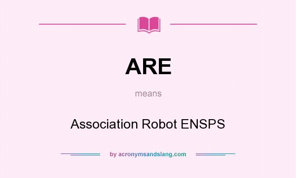 What does ARE mean? It stands for Association Robot ENSPS