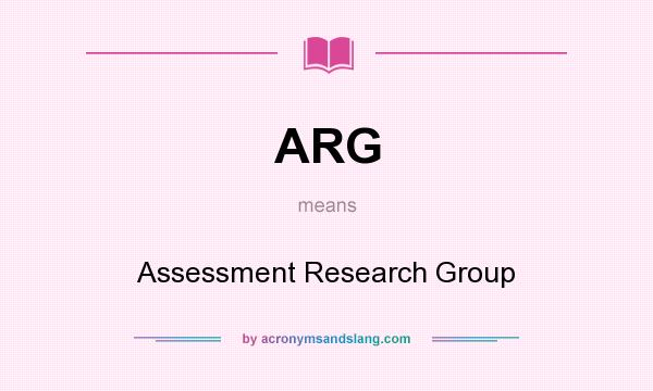 What does ARG mean? It stands for Assessment Research Group