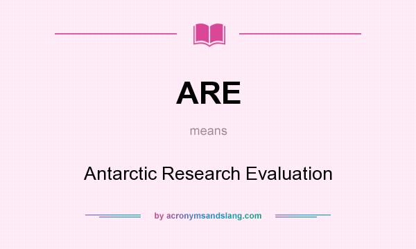 What does ARE mean? It stands for Antarctic Research Evaluation