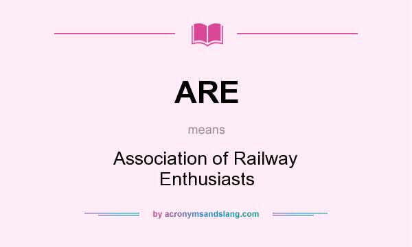 What does ARE mean? It stands for Association of Railway Enthusiasts