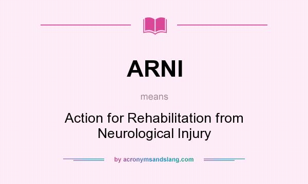 What does ARNI mean? It stands for Action for Rehabilitation from Neurological Injury