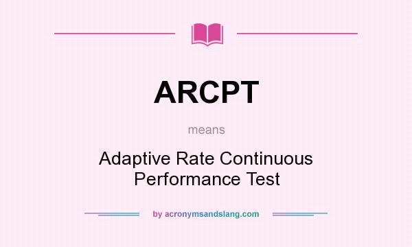 What does ARCPT mean? It stands for Adaptive Rate Continuous Performance Test