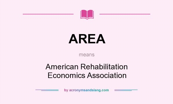 What does AREA mean? It stands for American Rehabilitation Economics Association