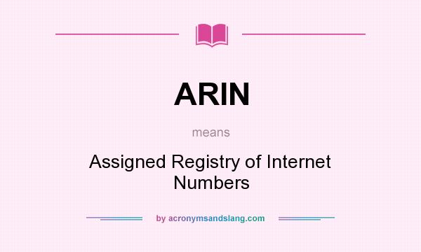 What does ARIN mean? It stands for Assigned Registry of Internet Numbers