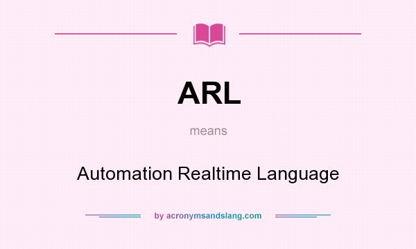 What does ARL mean? It stands for Automation Realtime Language
