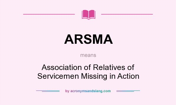 What does ARSMA mean? It stands for Association of Relatives of Servicemen Missing in Action