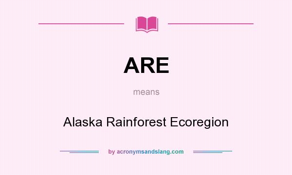 What does ARE mean? It stands for Alaska Rainforest Ecoregion