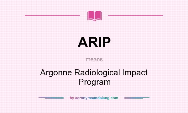 What does ARIP mean? It stands for Argonne Radiological Impact Program