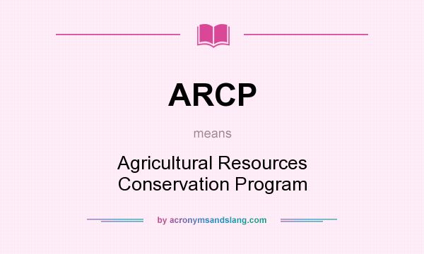 What does ARCP mean? It stands for Agricultural Resources Conservation Program