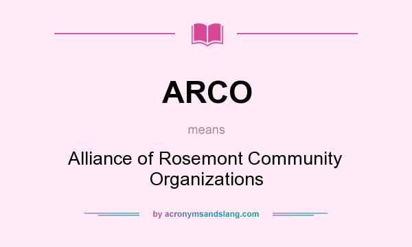 What does ARCO mean? It stands for Alliance of Rosemont Community Organizations