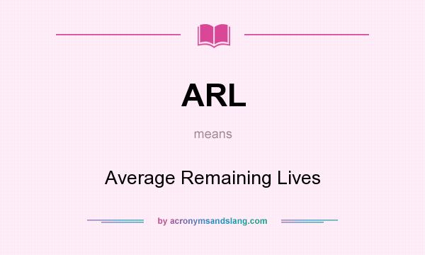 What does ARL mean? It stands for Average Remaining Lives