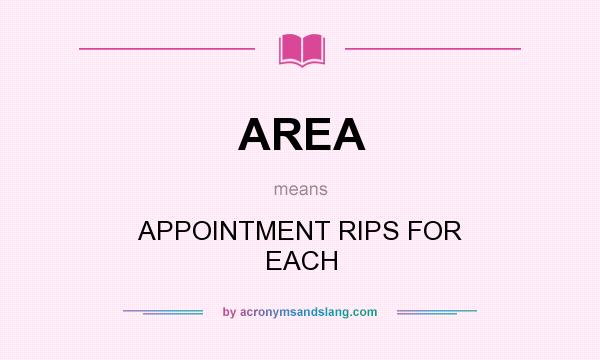What does AREA mean? It stands for APPOINTMENT RIPS FOR EACH