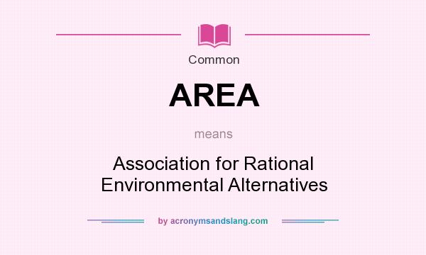 What does AREA mean? It stands for Association for Rational Environmental Alternatives