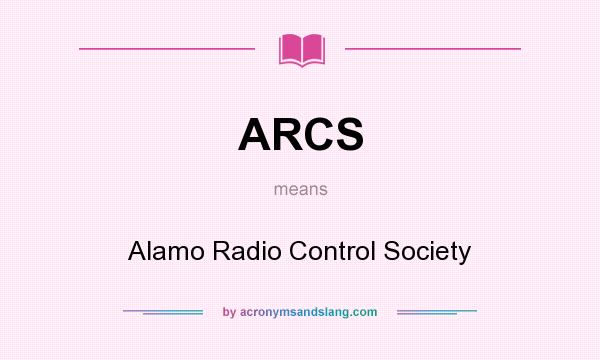 What does ARCS mean? It stands for Alamo Radio Control Society