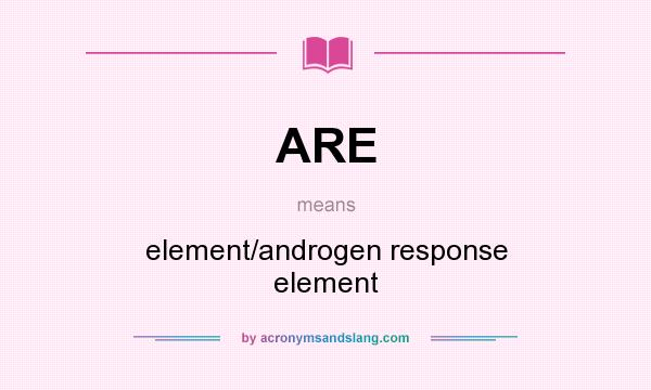 What does ARE mean? It stands for element/androgen response element