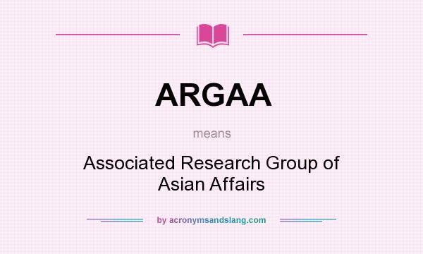 What does ARGAA mean? It stands for Associated Research Group of Asian Affairs
