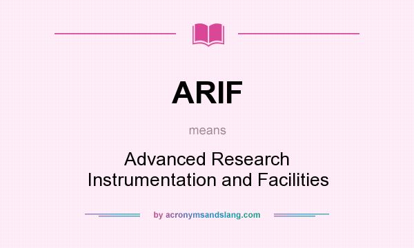 What does ARIF mean? It stands for Advanced Research Instrumentation and Facilities