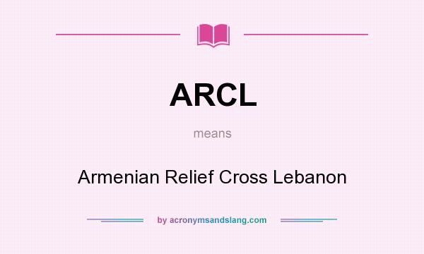 What does ARCL mean? It stands for Armenian Relief Cross Lebanon