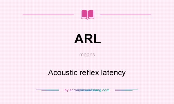 What does ARL mean? It stands for Acoustic reflex latency