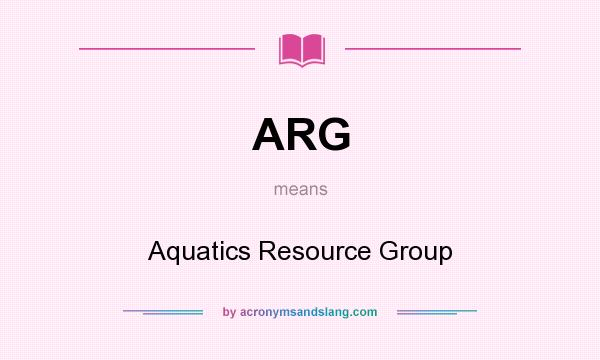 What does ARG mean? It stands for Aquatics Resource Group