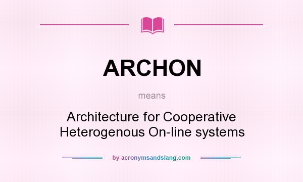What does ARCHON mean? It stands for Architecture for Cooperative Heterogenous On-line systems